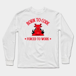 born to code, forced to work Long Sleeve T-Shirt